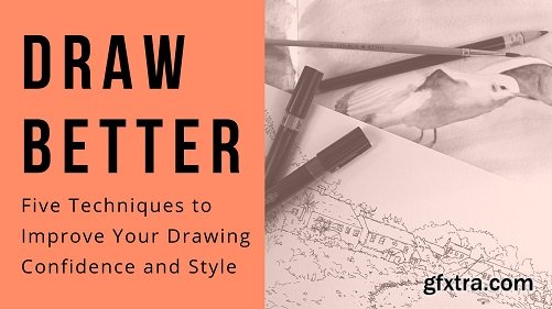 Draw Better: Five Easy Techniques to Improve Your Drawing Confidence and Style.