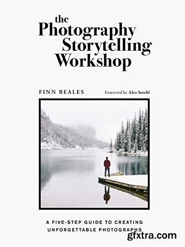 The Photography Storytelling Workshop: A five-step guide to creating unforgettable photographs