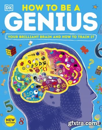 How to Be a Genius: Your Brilliant Brain and How to Train It