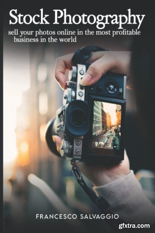 STOCK PHOTOGRAPHY: Sell your photos online in the most profitable business in the world 