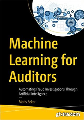 Machine Learning for Auditors: Automating Fraud Investigations Through Artificial Intelligence (True PDF, EPUB)