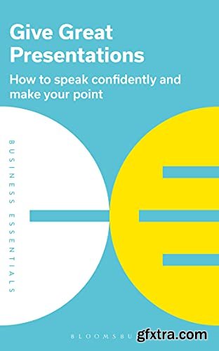 Give Great Presentations: How to speak confidently and make your point