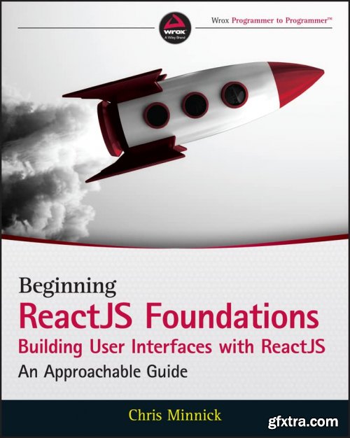 Beginning ReactJS Foundations Building User Interfaces with ReactJS: An Approachable Guide