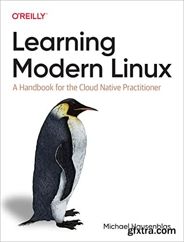 Learning Modern Linux: A Handbook for the Cloud Native Practitioner