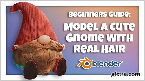 Blender 3D for Beginners: Learn to Model a Cute Gnome With Real Hair