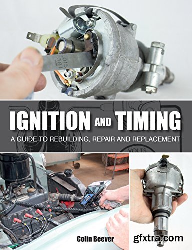 Ignition and Timing: A Guide to Rebuilding, Repair and Replacement