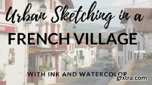 Urban Sketching in a French Village: With Ink and Watercolor