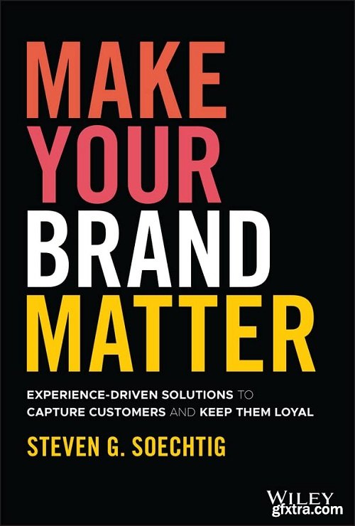 Make Your Brand Matter: Experience-Driven Solutions to Capture Customers and Keep Them Loyal