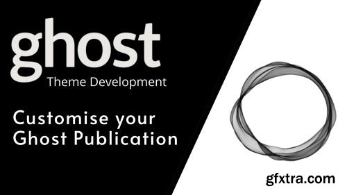 Ghost Theme Development: How to Customise Your Ghost Publication