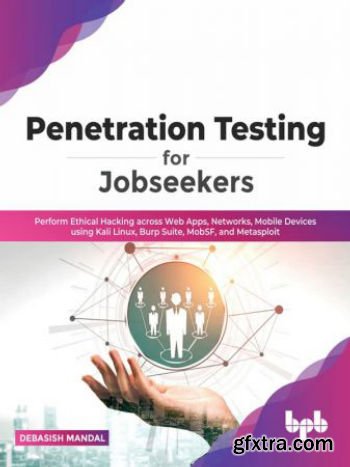 Penetration Testing for Jobseekers: Perform Ethical Hacking across Web Apps, Networks, Mobile Devices