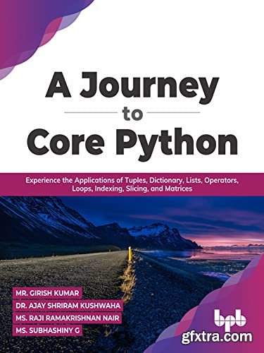 A Journey to Core Python: Experience the Applications of Tuples, Dictionary, Lists, Operators, Loops, Indexing