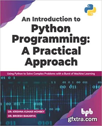 An Introduction to Python Programming: A Practical Approach: Using Python to Solve Complex Problems with a Burst