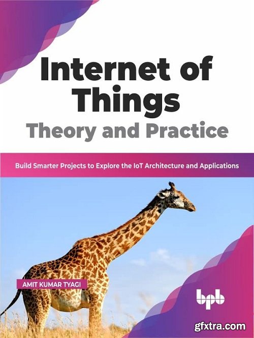 Internet of Things Theory and Practice: Build Smarter Projects to Explore the IoT Architecture