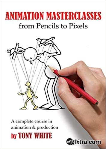 Animation Masterclasses: From Pencils to Pixels: A Complete Course in Animation & Production