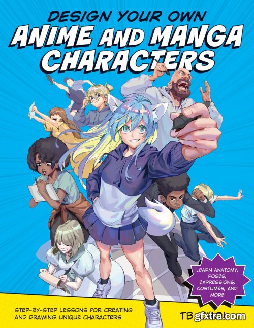 Design Your Own Anime and Manga Characters: Step-by-Step Lessons for Creating and Drawing Unique Characters