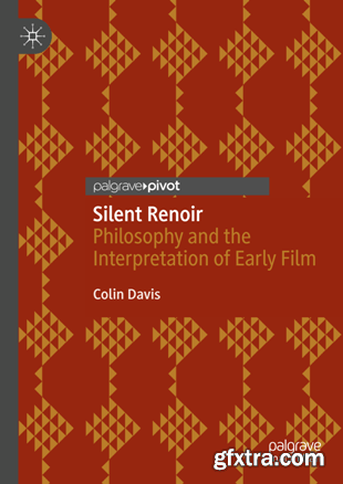 Silent Renoir : Philosophy and the Interpretation of Early Film