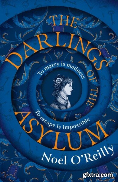 The Darlings of the Asylum by Noel O\'Reilly