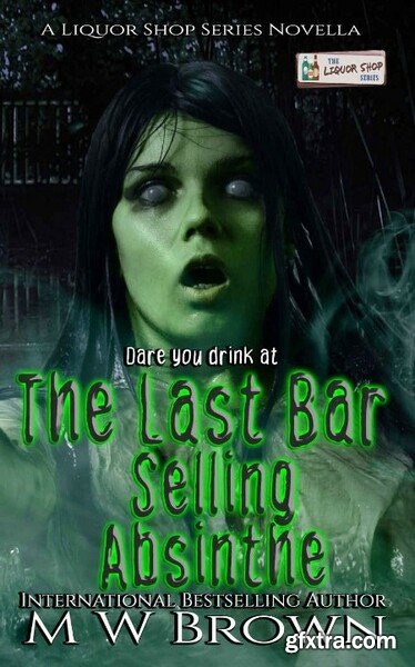 The Last Bar Selling Absinthe (A Liquor Shop Series novella) by M W Brown