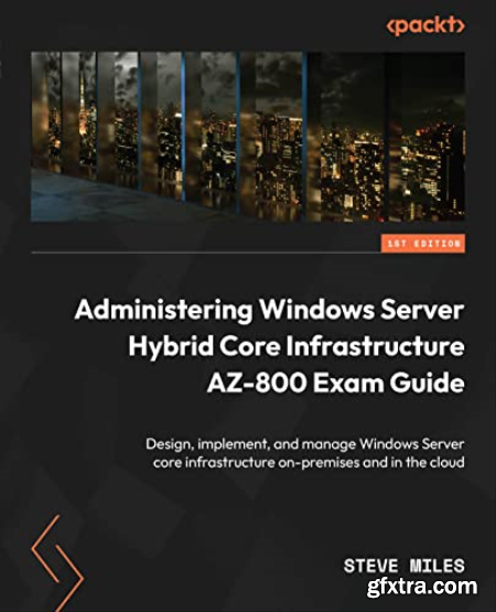 Administering Windows Server Hybrid Core Infrastructure AZ-800 Exam Guide (True EPUB)