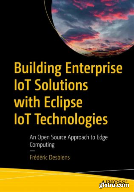 Building Enterprise IoT Solutions with Eclipse IoT Technologies An Open Source Approach to Edge Computing (True PDF,EPUB)