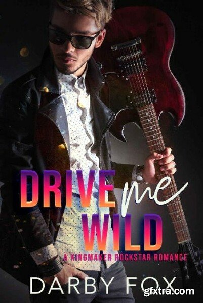 Drive Me Wild  A Kingmaker Rock - Darby Fox