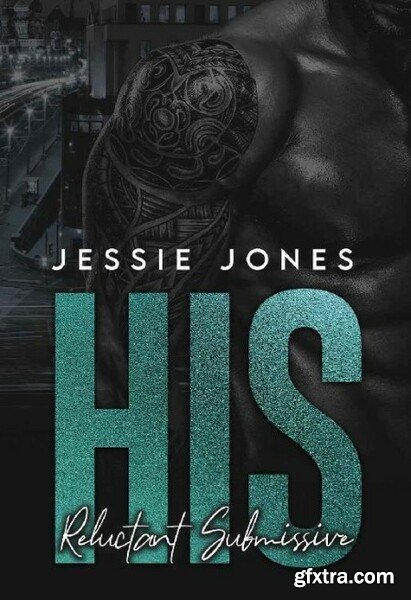 His Reluctant Submissive - Jessie Jones