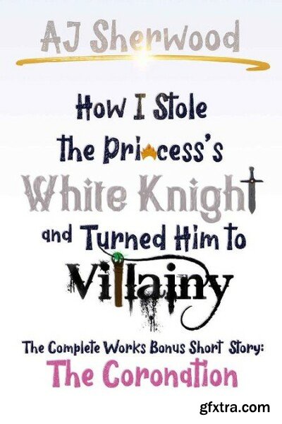 How I Stole The Princess s Whit - AJ Sherwood