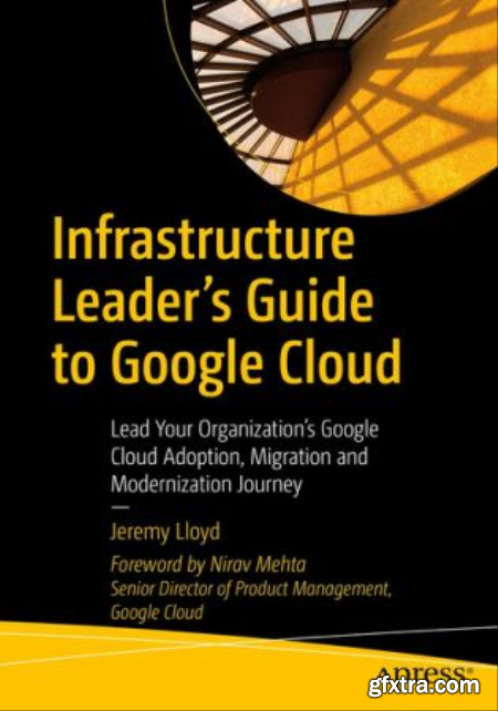 Infrastructure Leader’s Guide to Google Cloud Lead Your Organization\'s Google Cloud Adoption (True PDF)