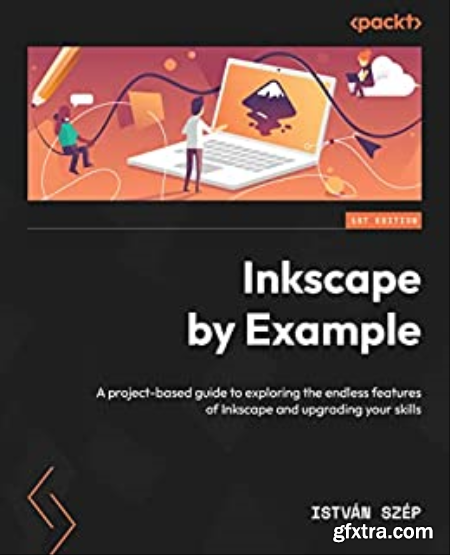 Inkscape by Example A project-based guide to exploring the endless features of Inkscape and upgrading your skills