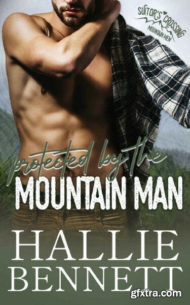 Protected by the Mountain Man  - Hallie Bennett