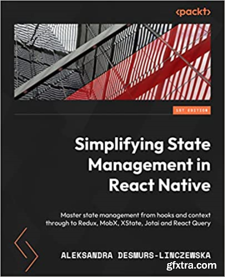 Simplifying State Management in React Native Master state management from hooks and context through to Redux, MobX, XState