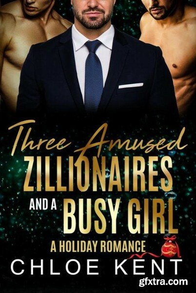 Three Amused Zillionaires and a - Chloe Kent