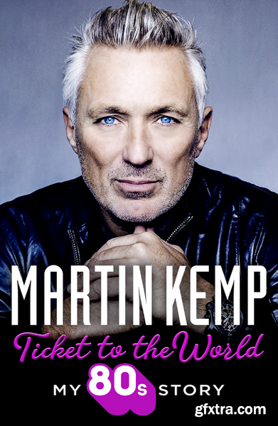 Ticket to the World  My 80s Story by Martin Kemp