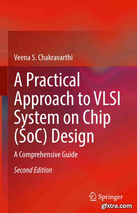 A Practical Approach to VLSI System on Chip (SoC) Design A Comprehensive Guide, 2nd Edition