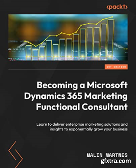 Becoming a Microsoft Dynamics 365 Marketing Functional Consultant Learn to deliver enterprise marketing solutions and insights