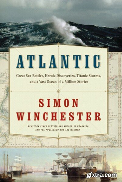 Atlantic  Great Sea Battles, Heroic Discoveries, Titanic Storms by Simon Winchester