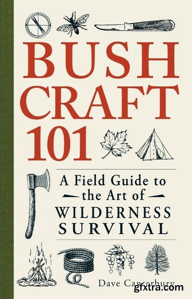 Bushcraft 101  A Field Guide to the Art of Wilderness Survival by Dave Canterbury