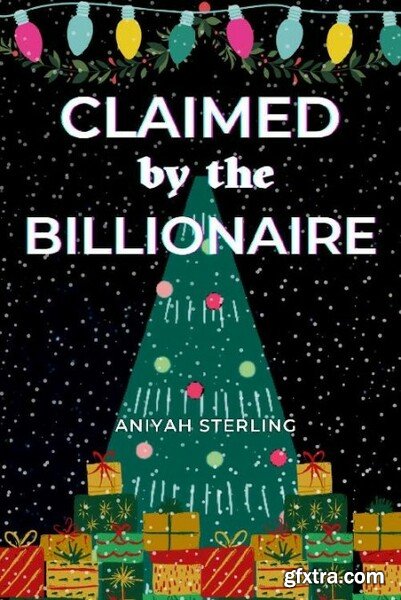 Claimed by the Billionaire  A G - Aniyah Sterling