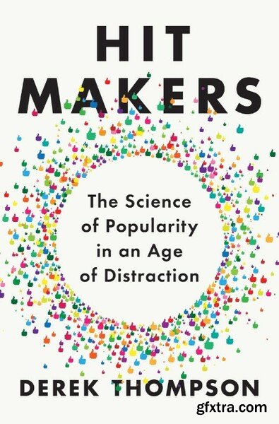 Hit Makers  The Science of Popularity in an Age of Distraction by Derek Thompson