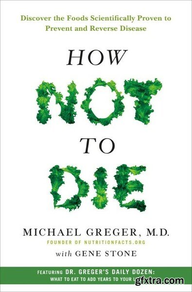 How Not to Die  Discover the Foods Scientifically Proven to Prevent and Reverse Disease by Gene Stone