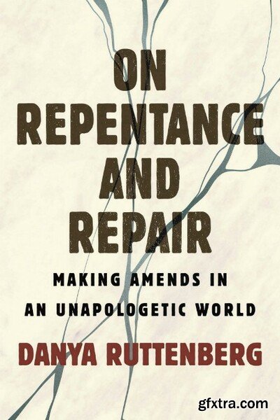 On Repentance And Repair  Making Amends in an Unapologetic World by Danya Ruttenberg