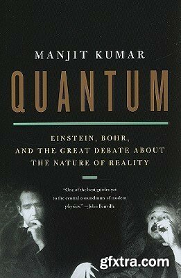 Quantum  Einstein, Bohr and the Great Debate About the Nature of Reality by Manjit Kumar