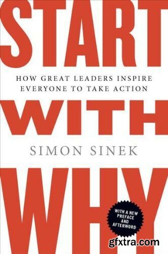 Start with Why  How Great Leaders Inspire Everyone to Take Action by Simon Sinek