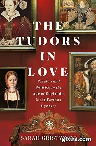 The Tudors in Love  The Courtly Code Behind the Last Medieval Dynasty by Sarah Gristwood