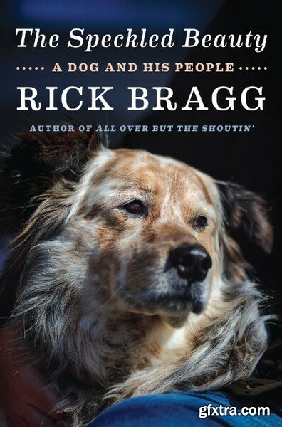 The Speckled Beauty  A Dog and His People by Rick Bragg