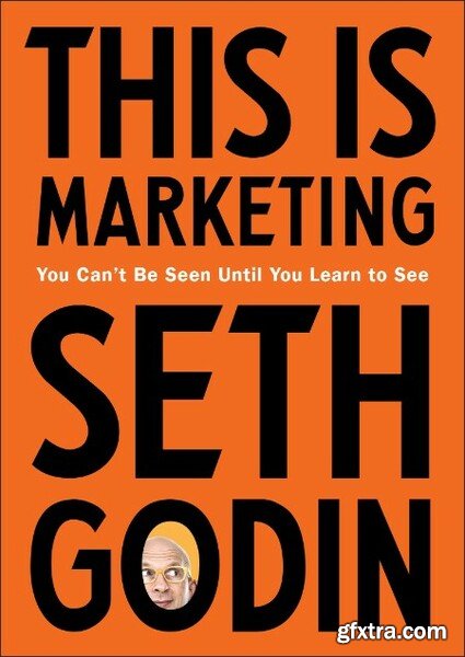 This Is Marketing  You Can\'t Be Seen Until You Learn to See by Seth Godin