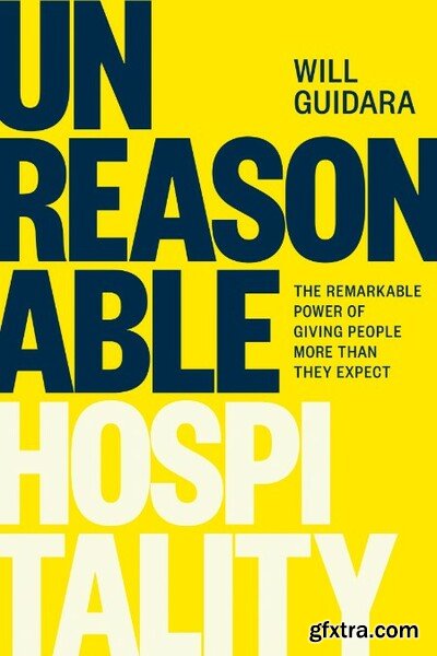 Unreasonable Hospitality  The Remarkable Power of Giving People More Than They Expect by Will Guidara