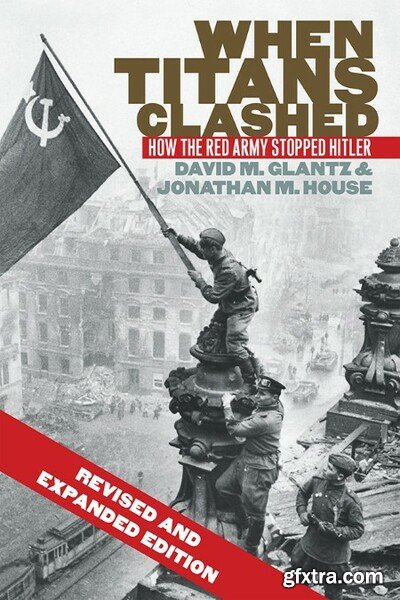 When Titans Clashed  How the Red Army Stopped Hitler by David M  Glantz