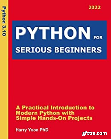 Python for Serious Beginners 2022 A Practical Introduction to Modern Python with Simple Hands-on Projects