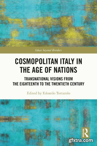 Cosmopolitan Italy in the Age of Nations - Transnational Visions from the Eighteenth to the Twentieth Century